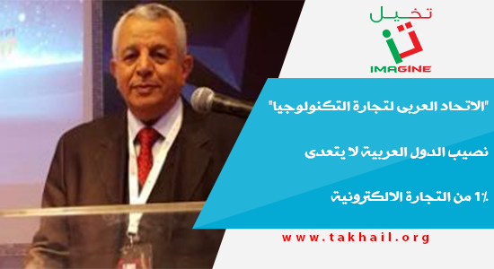 "الاتحاد العربى لتجارة التكنولوجيا" نصيب الدول العربية لايتعدى 1% من التجارة الالكترونية
